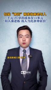包装“神药”精准收割老年人@逐浪新闻