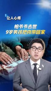 怕爷爷去世，9岁男孩把肉带回家@阿喆观点